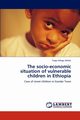 The Socio-Economic Situation of Vulnerable Children in Ethiopia, Abebe Tsega Adego