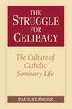 The Struggle for Celibacy The Culture of Catholic Seminary Life, Stanosz Paul