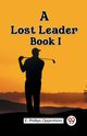 A Lost Leader Book I, Oppenheim E. Phillips