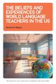 The Beliefs and Experiences of World Language Teachers in the US, Wesely Pamela M.