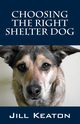 Choosing the Right Shelter Dog, Keaton Jill