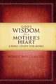 God's Wisdom for a Mother's Heart, Wolgemuth Bobbie