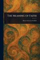 The Meaning of Faith, Fosdick Harry Emerson