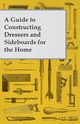 A Guide to Constructing Dressers and Sideboards for the Home, Anon.