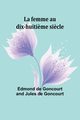 La femme au dix-huiti?me si?cle, Goncourt Edmond de