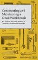 Constructing and Maintaining a Good Workbench - A Guide for Anybody Wishing to Construct Their Own Workbench, Anon.