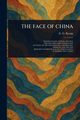 THE FACE OF CHINA, Kemp E. G. (Emily Georgiana)