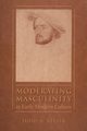 Moderating Masculinity in Early Modern Culture, Reeser Todd W.