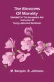The Blossoms Of Morality; Intended For The Amusement And Instruction Of Young Ladies And Gentlemen, Berquin M.