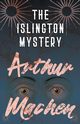 The Islington Mystery, Machen Arthur