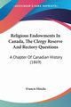 Religious Endowments In Canada, The Clergy Reserve And Rectory Questions, Hincks Francis