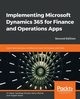 Implementing Microsoft Dynamics 365 for Finance and Operations Apps - Second Edition, Mohta Rahul