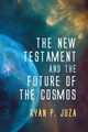 The New Testament and the Future of the Cosmos, Juza Ryan P.
