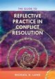 The Guide to Reflective Practice in Conflict Resolution, Lang Michael D.