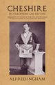 Cheshire - Its Traditions and History - Including a Record of the Rise and Progress of Freemasonry in this Ancient Province, Ingham Alfred