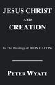 Jesus Christ and Creation in the Theology of John Calvin, Wyatt Peter