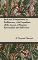 Style and Composition in Architecture - An Exposition of the Canon of Number Punctuation and Inflection, Edwards A. Trystan