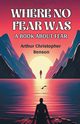 Where No Fear Was A Book About Fear, Benson Arthur Christopher
