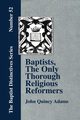 Baptists, the Only Thorough Religious Reformers, Adams John Quincy