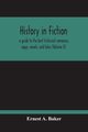History In Fiction; A Guide To The Best Historical Romances, Sagas, Novels, And Tales (Volume Ii), A. Baker Ernest