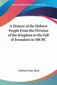 A History of the Hebrew People From the Division of the Kingdom to the Fall of Jerusalem in 586 BC, Kent Charles Foster