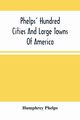 Phelps' Hundred Cities And Large Towns Of America, Phelps Humphrey