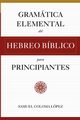 Gramtica Elemental del Hebreo Bblico para Principantes, Coloma Lpez Samuel