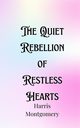 The Quiet Rebellion of Restless Hearts, Montgomery Harris