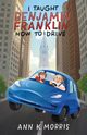 I Taught Benjamin Franklin How to Drive, Morris Ann K