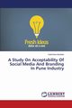 A Study on Acceptability of Social Media and Branding in Pune Industry, Mudaliar Saikrishna