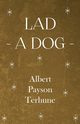 Lad - A Dog, Terhune Albert Payson