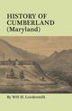 History of Cumberland (Maryland) from the Time of the Indian Town, Caiuctucuc in 1728 Up to the Present Day [1878]. with Maps and Illustrations, Lowdermilk Will H.