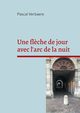 Une fl?che de jour avec l'arc de la nuit, Verbaere Pascal