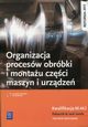 Organizacja procesw obrbki i montau czci maszyn i urzdze Podrcznik do nauki zawodu, Grzelak Krzysztof, Kowalczyk Stanisaw