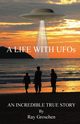A LIFE WITH UFOs, Groschen Ray