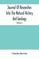 Journal Of Researches Into The Natural History And Geology Of The Countries Visited During The Voyage Of H.M.S. Beagle Round The World, Darwin Charles