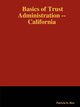 Basics of Trust Administration -- California, Rice Patricia K.