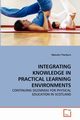INTEGRATING KNOWLEDGE IN PRACTICAL LEARNING ENVIRONMENTS, Thorburn Malcolm