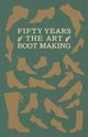 Fifty Years of The Art of Boot Making, Anon.