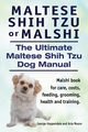 Maltese Shih Tzu or Malshi. The Ultimate Maltese Shih Tzu Dog Manual. Malshi book for care, costs, feeding, grooming, health., Hoppendale George