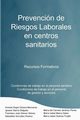 Prevencion de Riesgos Laborales En Centros Sanitarios Recursos Formativos, Marco Galve Mara Isabel