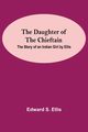 The Daughter Of The Chieftain, S. Ellis Edward