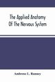 The Applied Anatomy Of The Nervous System, Being A Study Of This Portion Of The Human Body From A Standpoint Of Its General Interest And Practical Utility, L. Ranney Ambrose