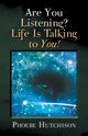 Are You Listening? Life Is Talking to You!, Hutchison Phoebe