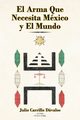 El Arma Que Necesita Mxico y El Mundo, Carrillo Dvalos Julio