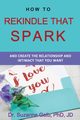 How To Rekindle That Spark... & Create The Relationship & Intimacy That You Want, Gelb PhD JD Dr. Suzanne