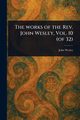 The Works of the Rev. John Wesley, Vol. 10 (of 32), Wesley John