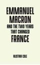 Emmanuel Macron and the two years that changed France, Cole Alistair