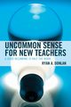 Uncommon Sense for New Teachers, Donlan Ryan A.