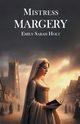 Mistress Margery, Holt Emily Sarah